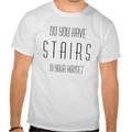 do_you_have_stairs_in_your_house_tshirt-r96dad0e24b984f59b53677566042c4aa_804gs_324.jpg